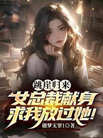 跳崖归来，女总裁献身求我放过她！