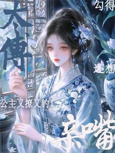 公主又撩又钓！勾得太傅还想亲嘴